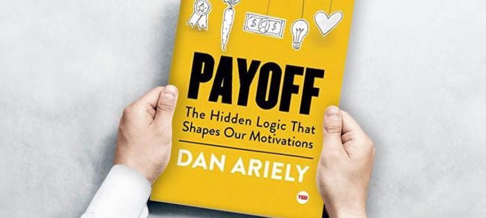 Payoff: The Hidden Logic That Shapes Our Motivations by Dan Ariely